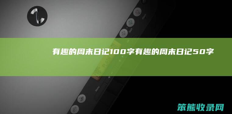 有趣的周末日记100字（有趣的周末日记50字）