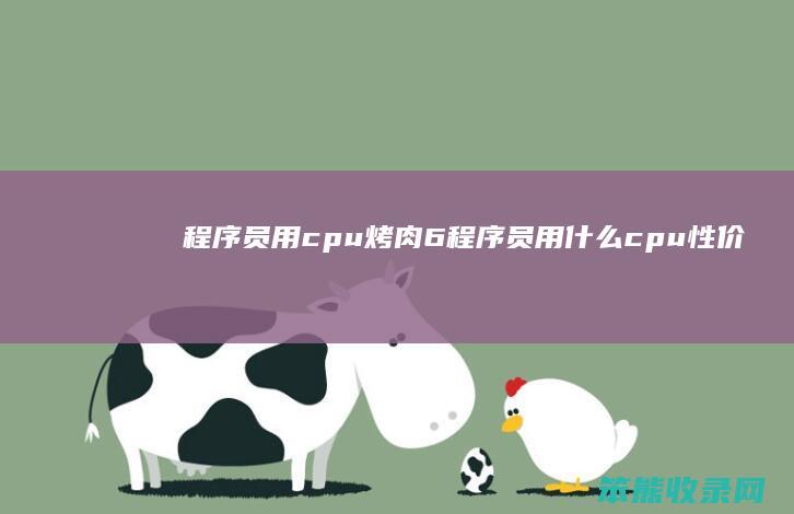 程序员用cpu烤肉6（程序员用什么cpu性价比高）
