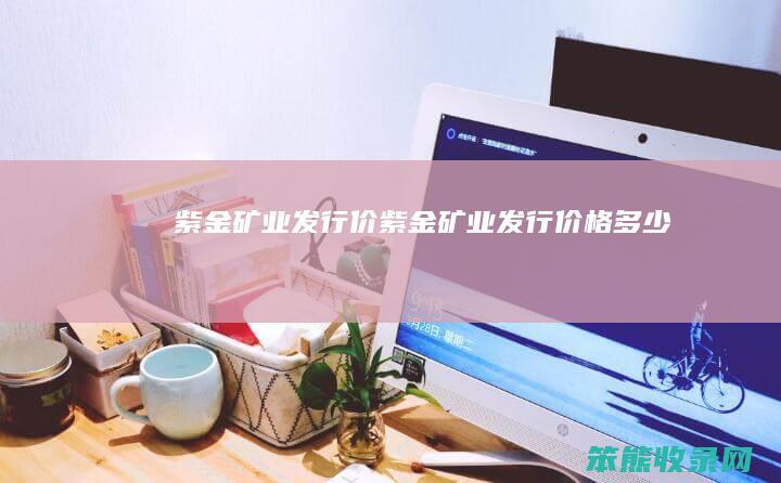 紫金矿业发行价（紫金矿业发行价格多少）