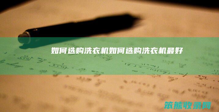 如何选购洗衣机（如何选购洗衣机最好）
