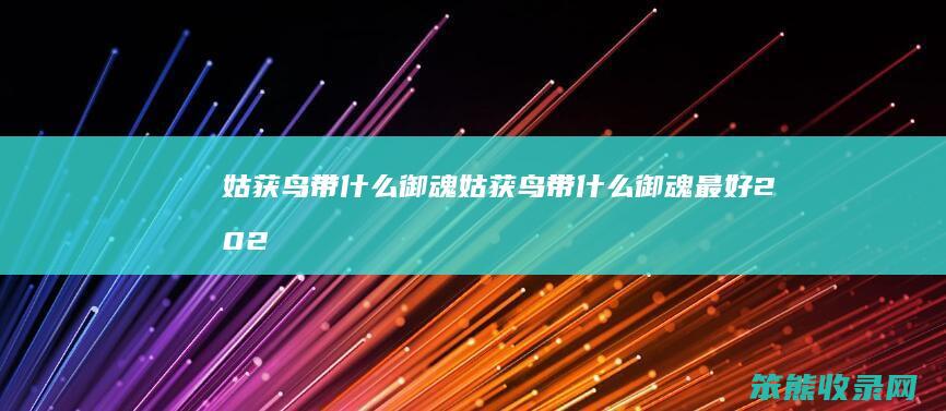 姑获鸟带什么御魂（姑获鸟带什么御魂最好2020）