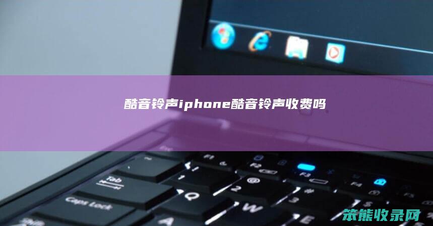 酷音铃声iphone（酷音铃声收费吗）