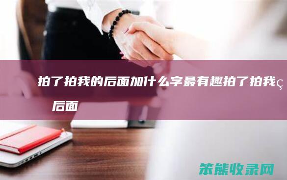 拍了拍我的后面加什么字最有趣（拍了拍我的后面加字搞笑）
