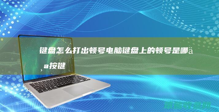 键盘怎么打出顿号（电脑键盘上的顿号是哪个按键）