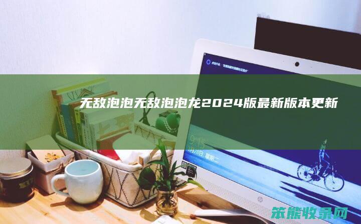 无敌泡泡（无敌泡泡龙2024版最新版本更新）