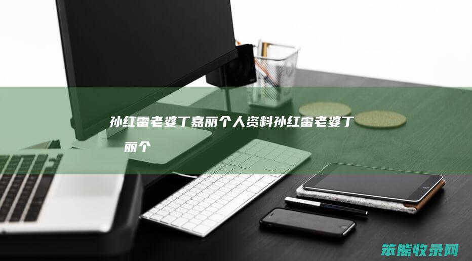 孙红雷老婆丁嘉丽个人资料（孙红雷老婆丁嘉丽个人资料）