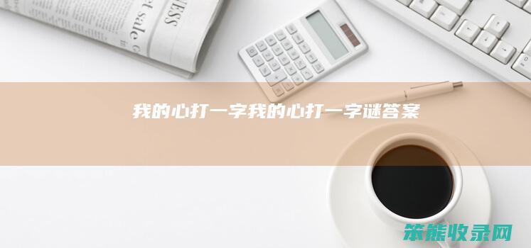 我的心打一字（我的心打一字谜答案）