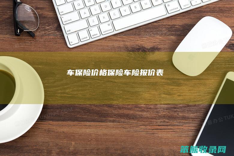 车保险价格（保险车险报价表）