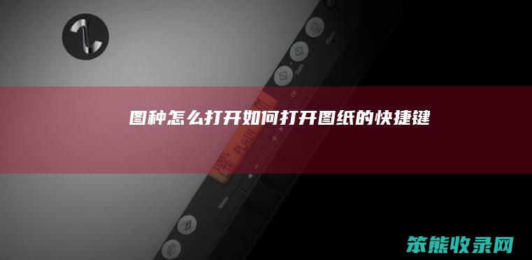 图种怎么打开（如何打开图纸的快捷键）