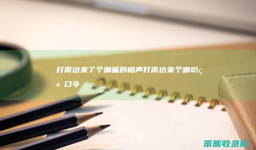 打南边来了个喇嘛的相声（打南边来个喇叭绕口令演示）