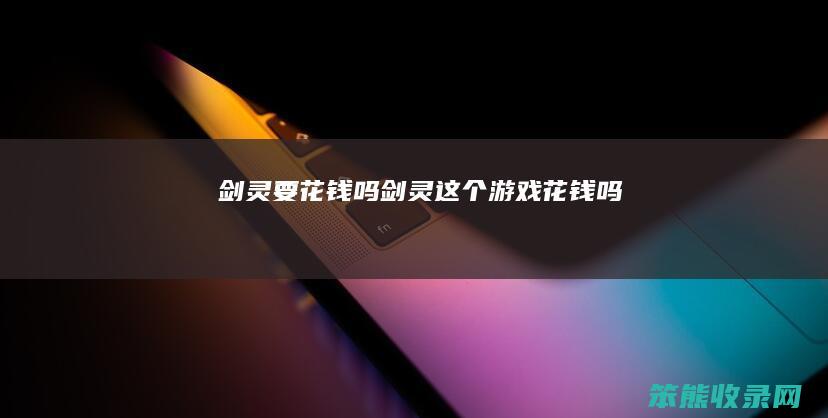 剑灵要花钱吗（剑灵这个游戏花钱吗）