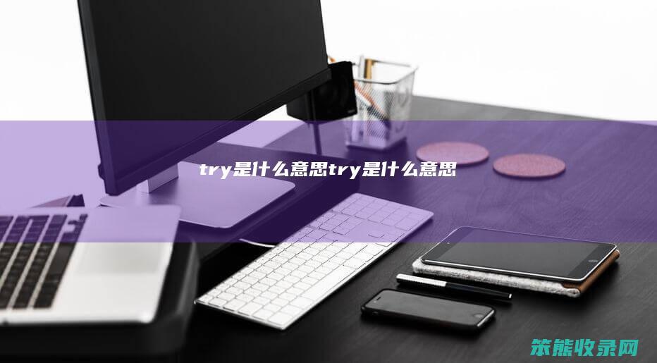 try是什么意思（try是什么意思）
