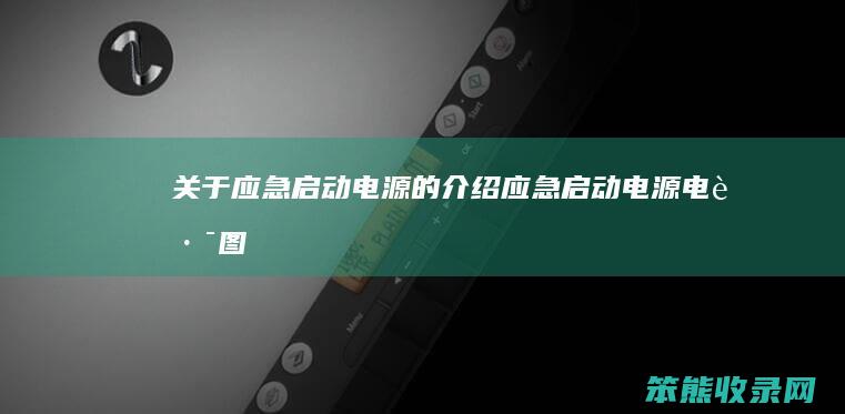 关于应急启动电源的介绍（应急启动电源电路图）