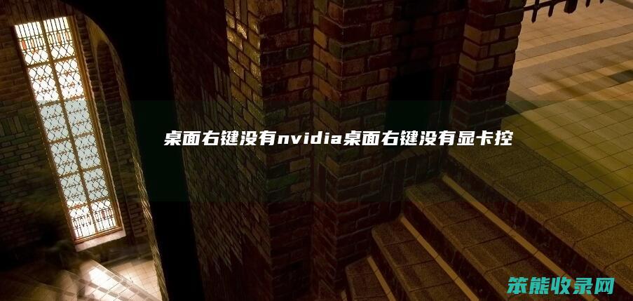 桌面右键没有nvidia（桌面右键没有显卡控制面板）