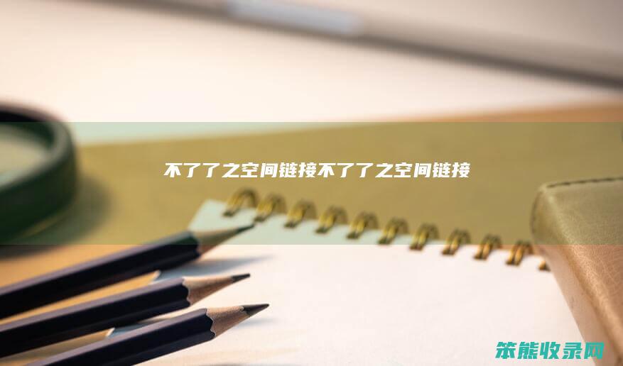 不了了之空间链接（不了了之空间链接）