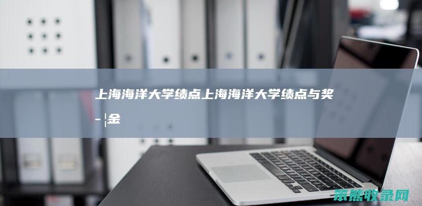 上海海洋大学绩点（上海海洋大学绩点与奖学金）