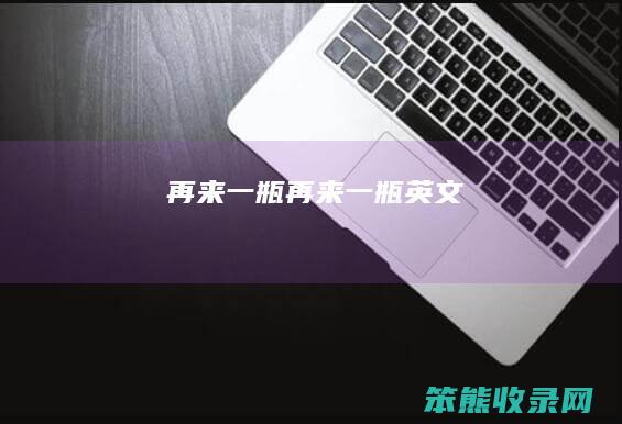 再来一瓶（再来一瓶英文）