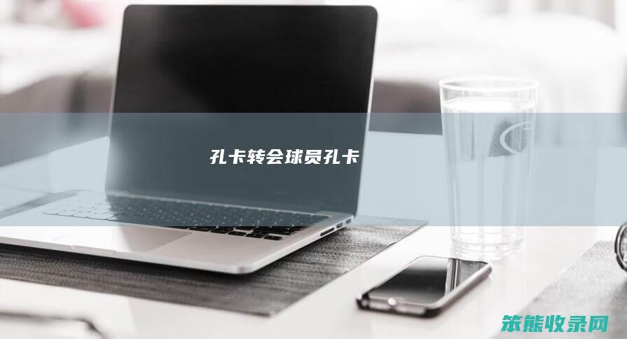孔卡转会（球员孔卡）