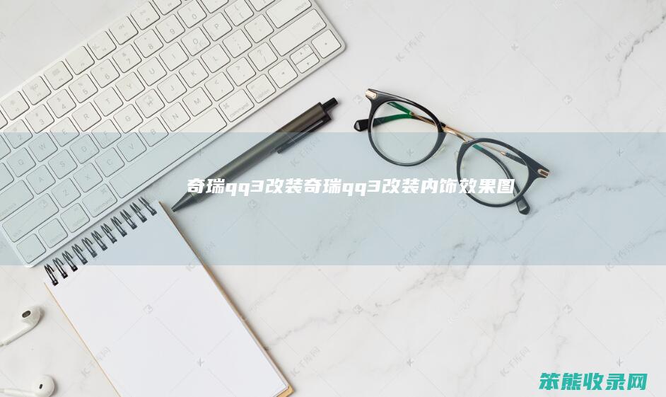 奇瑞qq3改装（奇瑞qq3改装内饰效果图）