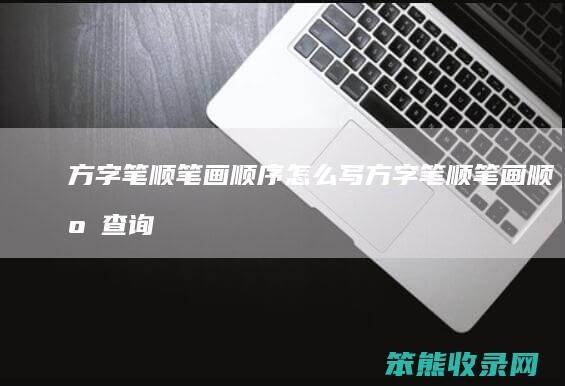 方字笔顺笔画顺序怎么写（方字笔顺笔画顺序查询）