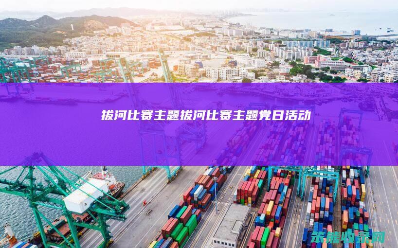 拔河比赛主题（拔河比赛主题党日活动）