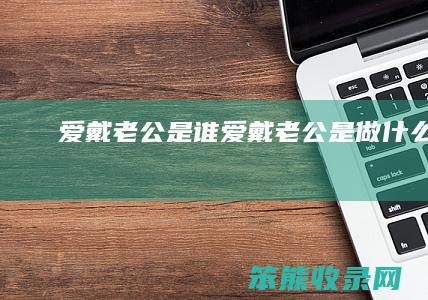 爱戴老公是谁（爱戴老公是做什么的）
