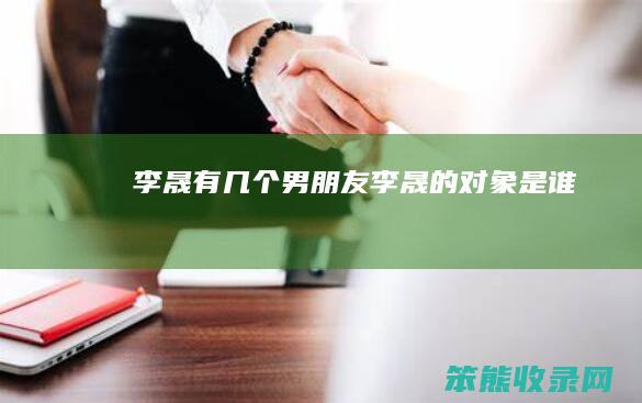李晟有几个男朋友（李晟的对象是谁）