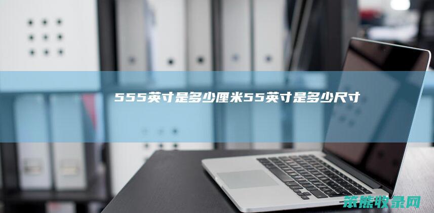 5.55英寸是多少厘米（5.5英寸是多少尺寸）