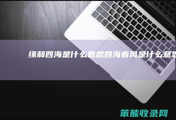 缘和四海是什么意思（四海春风是什么意思）