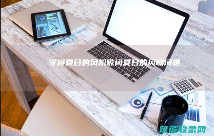 守候夏日的风帆歌词（夏日的风歌词是）
