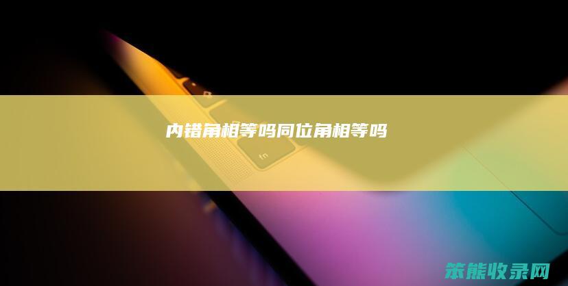 内错角相等吗（同位角相等吗）