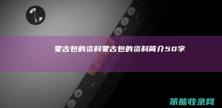 蒙古包的资料（蒙古包的资料简介50字）