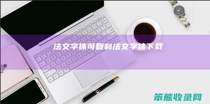 法文字体可复制（法文字体下载）