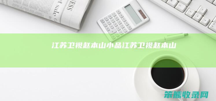 江苏卫视赵本山小品（江苏卫视赵本山）