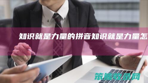 知识就是力量的拼音（知识就是力量怎么写）