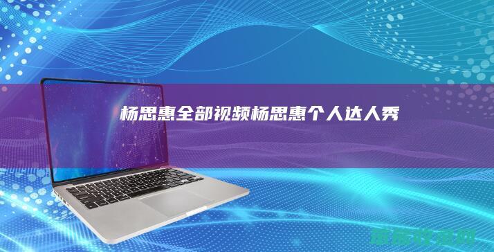杨思惠全部视频（杨思惠个人达人秀）
