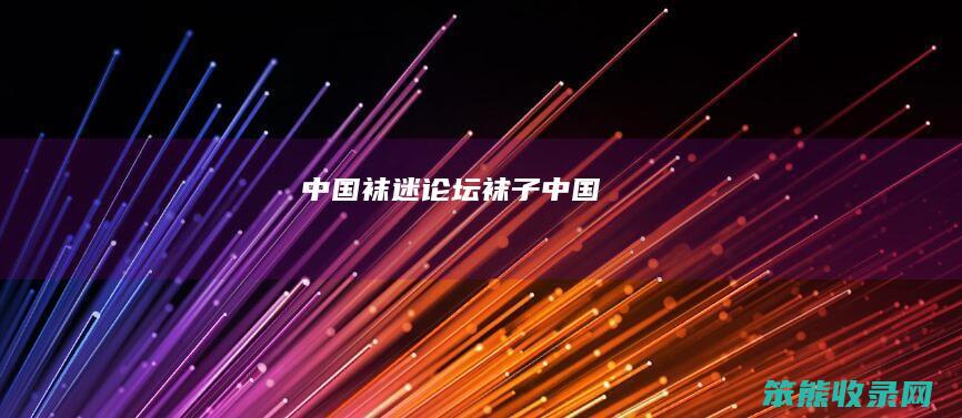 中国袜迷论坛（袜子中国）