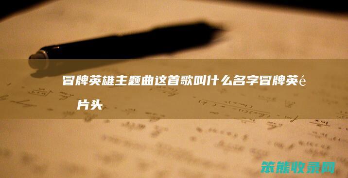 冒牌英雄主题曲叫名字冒牌英雄片头