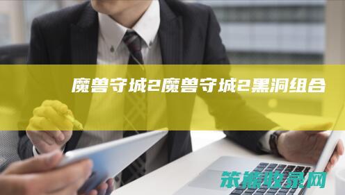 魔兽守城2魔兽守城2黑洞组合
