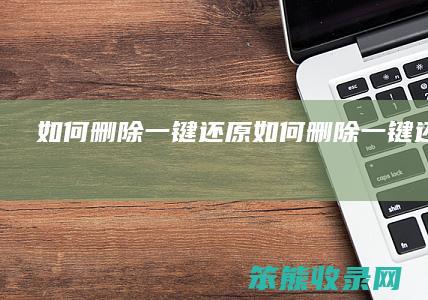 如何删除一键还原（如何删除一键还原软件）