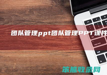 团队管理ppt（团队管理PPT课件模板可打印）