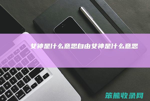 女神是什么意思（自由女神是什么意思）