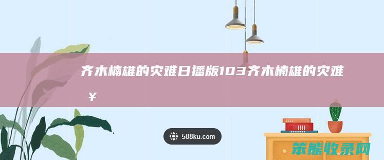 齐木楠雄的灾难日播版103（齐木楠雄的灾难日播版百度云）