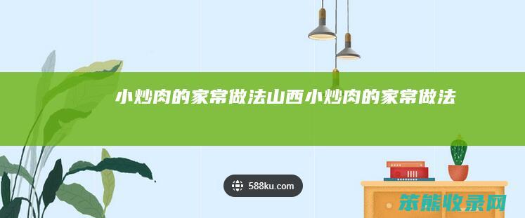 小炒肉的家常做法（山西小炒肉的家常做法）