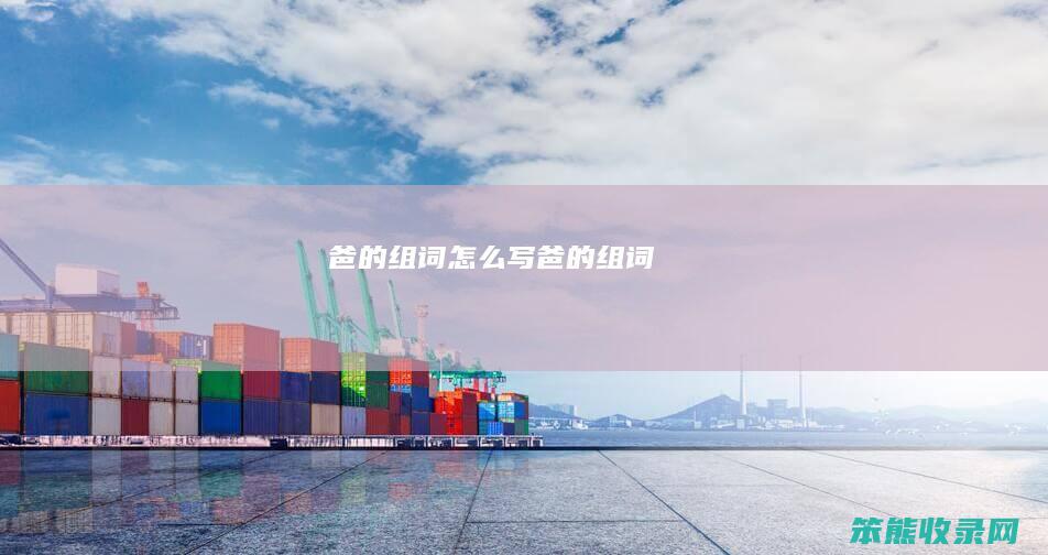 爸的组词怎么写（爸的组词）