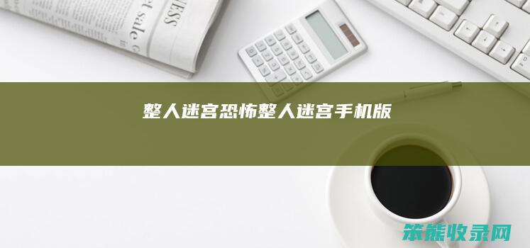 整人迷宫（恐怖整人迷宫手机版）
