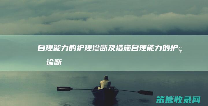 自理能力的护理诊断及措施（自理能力的护理诊断及措施论文）