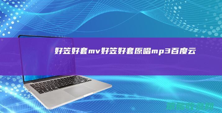 好笠好套mv（好笠好套原唱mp3百度云）
