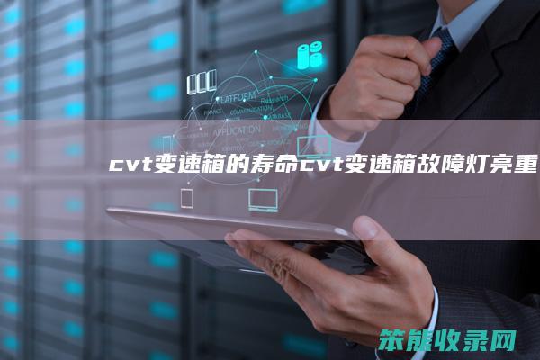 cvt变速箱的寿命（cvt变速箱故障灯亮,重新启动后正常）
