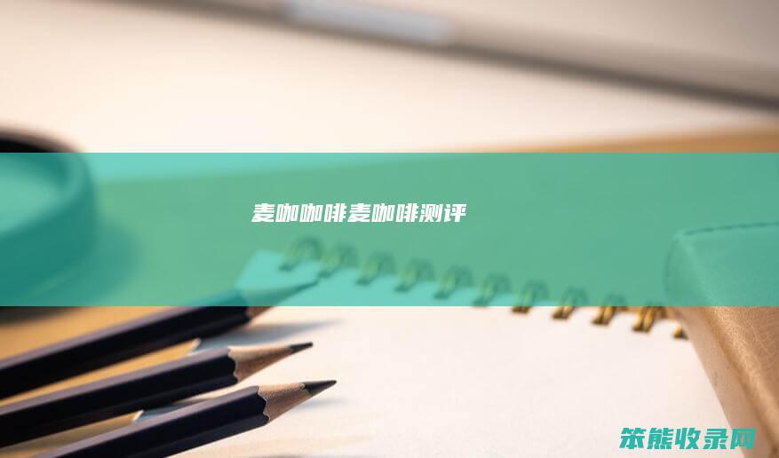 麦咖咖啡（麦咖啡测评）
